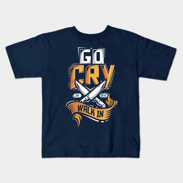 Go Cry In The Walk In Chef Cook Kids T-Shirt by ghsp